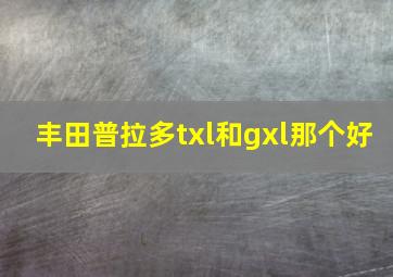 丰田普拉多txl和gxl那个好