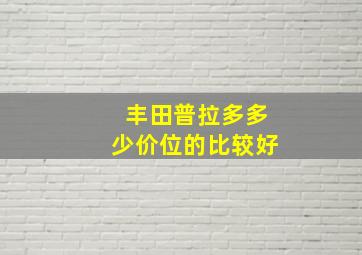 丰田普拉多多少价位的比较好