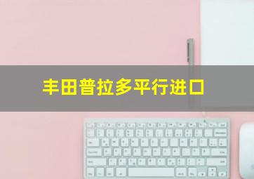 丰田普拉多平行进口