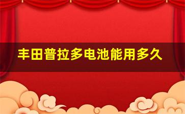 丰田普拉多电池能用多久