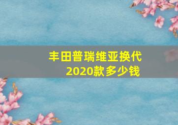 丰田普瑞维亚换代2020款多少钱