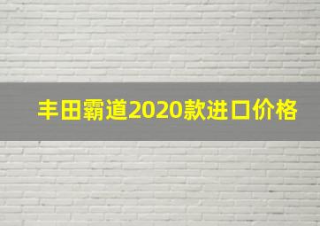 丰田霸道2020款进口价格