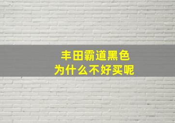 丰田霸道黑色为什么不好买呢