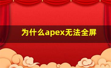 为什么apex无法全屏