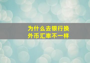 为什么去银行换外币汇率不一样