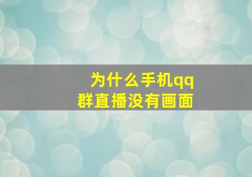 为什么手机qq群直播没有画面