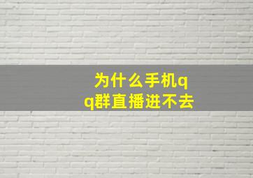 为什么手机qq群直播进不去