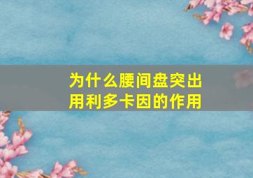 为什么腰间盘突出用利多卡因的作用