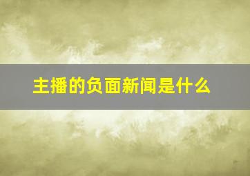 主播的负面新闻是什么