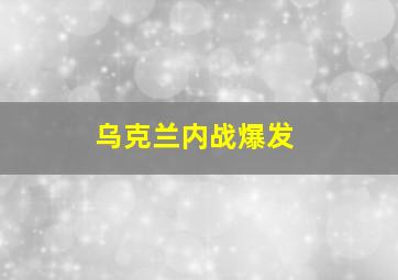 乌克兰内战爆发