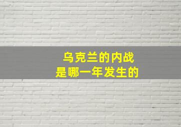 乌克兰的内战是哪一年发生的