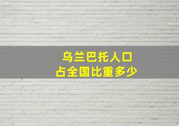 乌兰巴托人口占全国比重多少