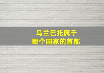 乌兰巴托属于哪个国家的首都