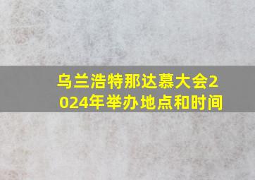 乌兰浩特那达慕大会2024年举办地点和时间