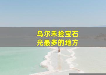 乌尔禾捡宝石光最多的地方