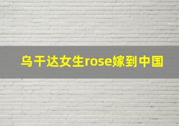 乌干达女生rose嫁到中国