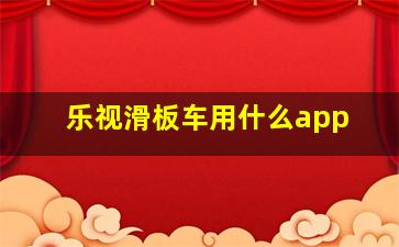 乐视滑板车用什么app