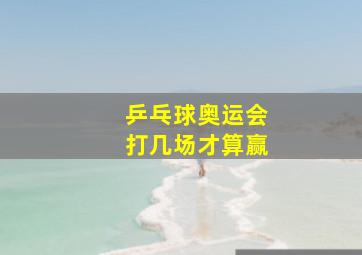 乒乓球奥运会打几场才算赢