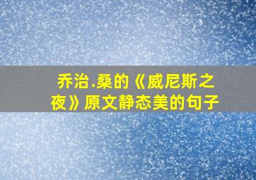 乔治.桑的《威尼斯之夜》原文静态美的句子