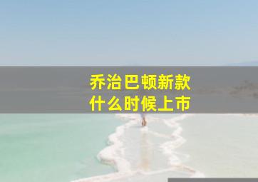 乔治巴顿新款什么时候上市