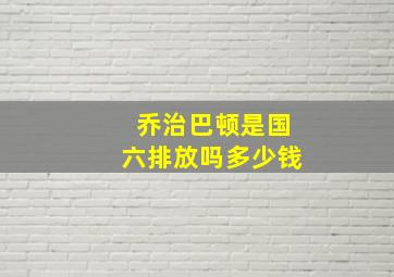 乔治巴顿是国六排放吗多少钱