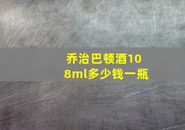 乔治巴顿酒108ml多少钱一瓶