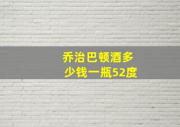 乔治巴顿酒多少钱一瓶52度