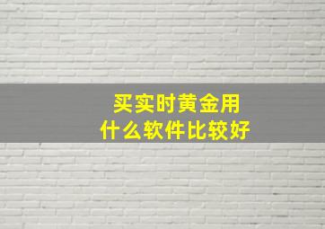 买实时黄金用什么软件比较好