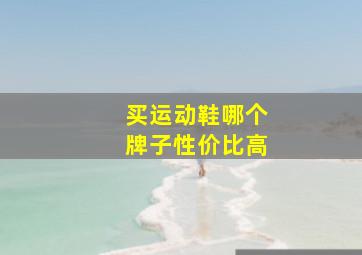 买运动鞋哪个牌子性价比高