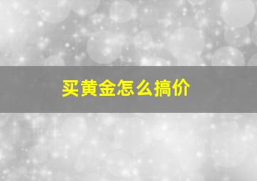 买黄金怎么搞价