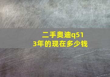 二手奥迪q513年的现在多少钱