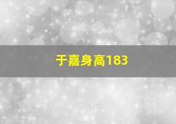 于嘉身高183