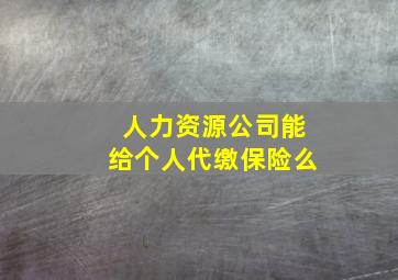 人力资源公司能给个人代缴保险么