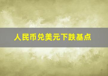 人民币兑美元下跌基点