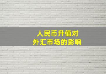 人民币升值对外汇市场的影响