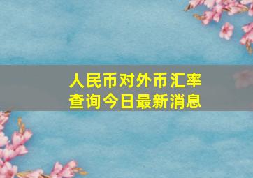 人民币对外币汇率查询今日最新消息