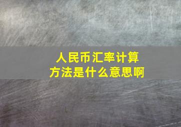 人民币汇率计算方法是什么意思啊