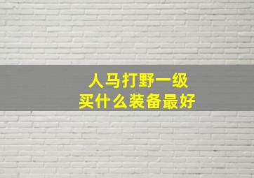 人马打野一级买什么装备最好