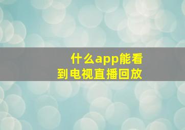 什么app能看到电视直播回放