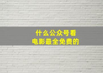 什么公众号看电影最全免费的