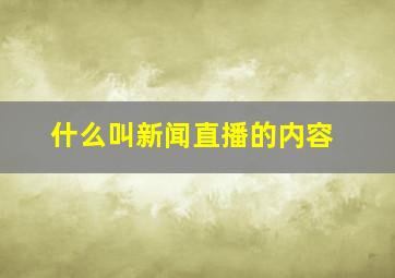 什么叫新闻直播的内容