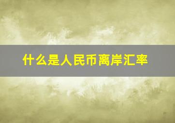 什么是人民币离岸汇率