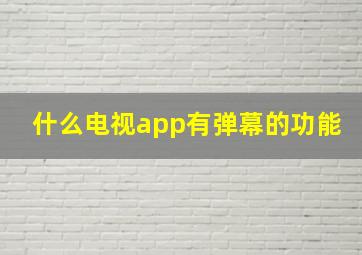 什么电视app有弹幕的功能