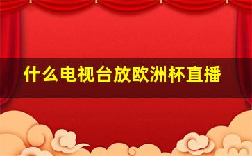 什么电视台放欧洲杯直播