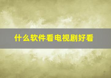 什么软件看电视剧好看