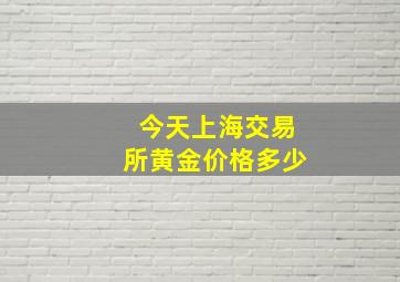 今天上海交易所黄金价格多少