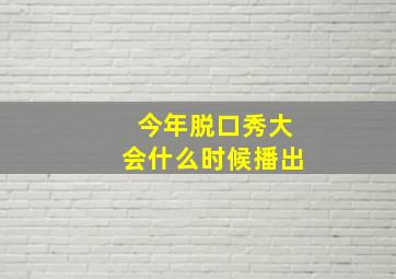 今年脱口秀大会什么时候播出