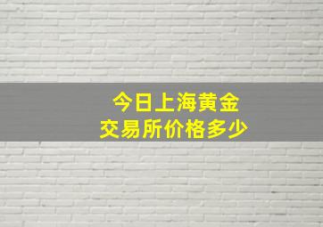 今日上海黄金交易所价格多少