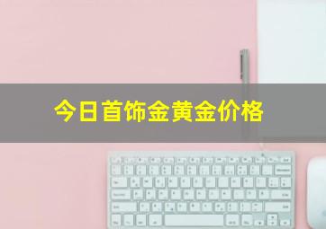 今日首饰金黄金价格