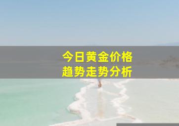 今日黄金价格趋势走势分析